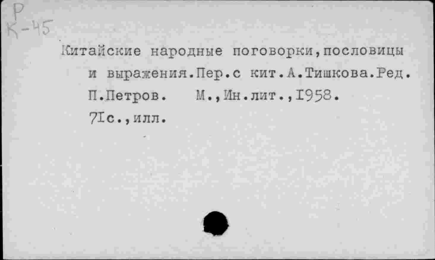 ﻿Китайские народные поговорки,пословицы и выражения.Пер.с кит.А.Тишкова.Ред. П.Петров. М.,Ин.лит.,1958. 71с.,илл.